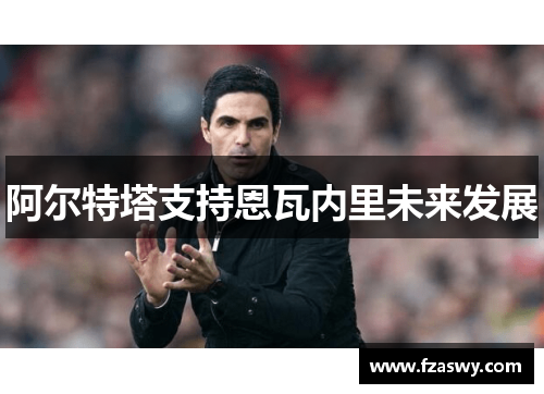 阿尔特塔支持恩瓦内里未来发展