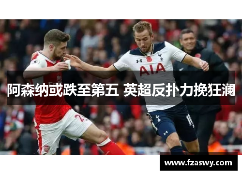 阿森纳或跌至第五 英超反扑力挽狂澜
