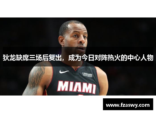 狄龙缺席三场后复出，成为今日对阵热火的中心人物